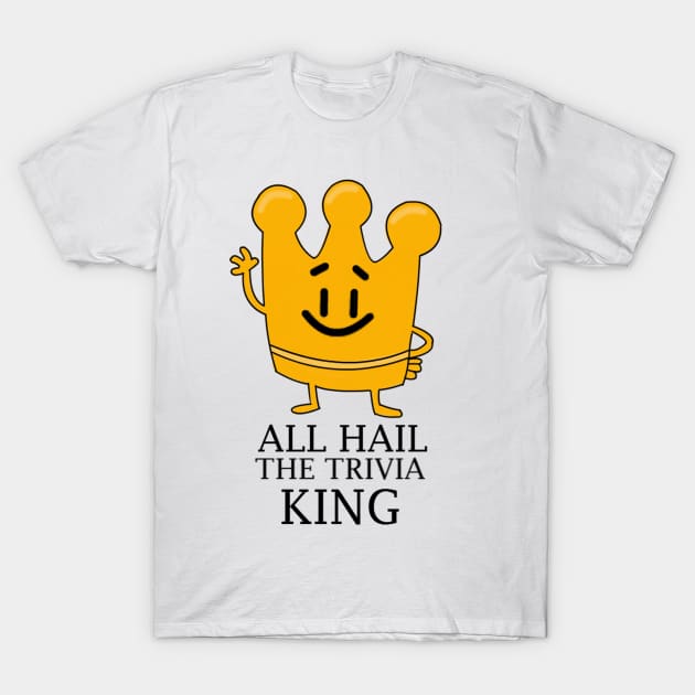 All Hail The Trivia King T-Shirt by cbozer2